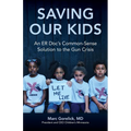 Saving Our Kids: An ER Doc's Common-Sense Solution to the Gun Crisis - Paperback