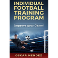 Individual Football Training Program: Improve your Game! - Paperback