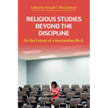 Religious Studies Beyond the Discipline: On the Future of a Humanities Ph.D. - Paperback
