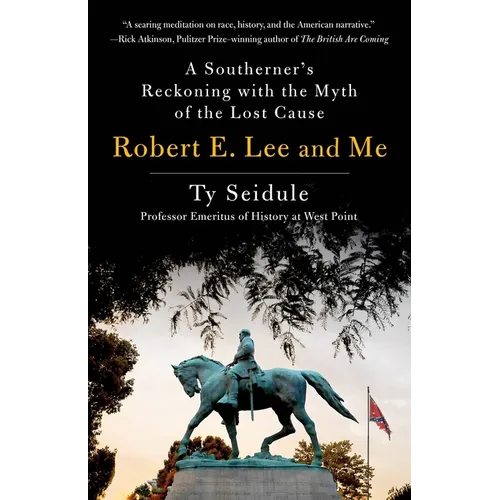 Robert E. Lee and Me: A Southerner's Reckoning with the Myth of the Lost Cause - Hardcover