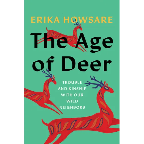 The Age of Deer: Trouble and Kinship with Our Wild Neighbors - Hardcover