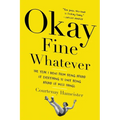 Okay Fine Whatever: The Year I Went from Being Afraid of Everything to Only Being Afraid of Most Things - Paperback