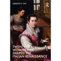 Twenty-Five Women Who Shaped the Italian Renaissance - Paperback
