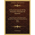 A Practical Analysis Of The Elementary Principles Of Harmony: Being A Guide To The Model Scale, Harmonical Circle, And Practical Exercise Book (1845) - Paperback