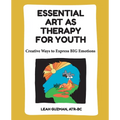 Essential Art As Therapy For Youth: Creative Ways to Express BIG Emotions - Paperback
