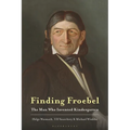 Finding Froebel: The Man Who Invented Kindergarten - Hardcover