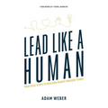 Lead Like a Human: Practical Steps to Building Highly Engaged Teams - Paperback