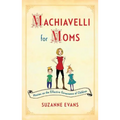Machiavelli for Moms: Maxims on the Effective Governance of Children* - Paperback