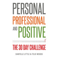 Personal, Professional, and Positive: The 30-Day Challenge - Paperback