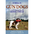 Urban Gun Dogs: Training Flushing Dogs for Home and Field - Hardcover