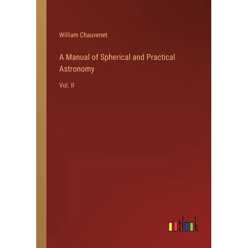 A Manual of Spherical and Practical Astronomy: Vol. II - Paperback
