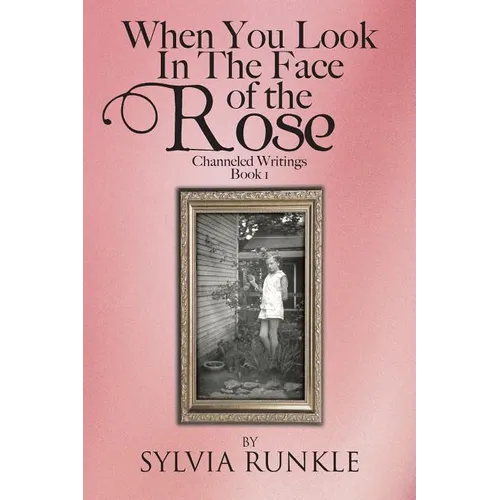 When You Look in the Face of the Rose: Channeled Writings - Paperback