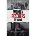 Women Rescuers of WWII: True stories of the unsung women heroes who rescued refugees and Allied servicemen in WWII - Paperback