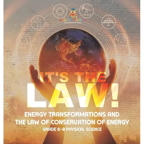 It's the Law! Energy Transformations and the Law of Conservation of Energy Grade 6-8 Physical Science - Hardcover