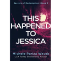 This Happened to Jessica: A Secrets of Redemption Novel - Paperback