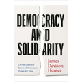 Democracy and Solidarity: On the Cultural Roots of America's Political Crisis - Hardcover