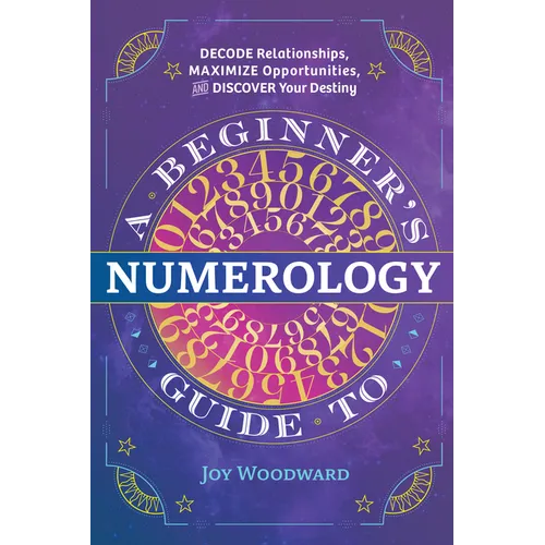 A Beginner's Guide to Numerology: Decode Relationships, Maximize Opportunities, and Discover Your Destiny - Paperback