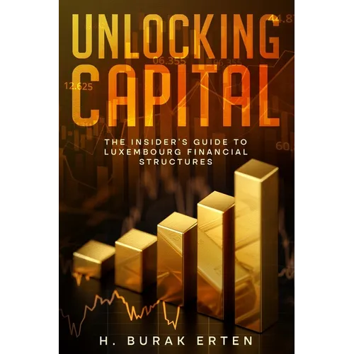 Unlocking Capital: The Insider's Guide to Luxembourg Financial Structures - Paperback