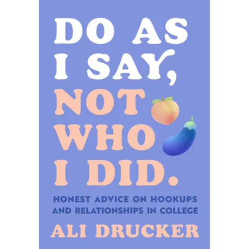 Do as I Say, Not Who I Did: Honest Advice on Hookups and Relationships in College - Paperback
