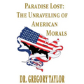 Paradise Lost: The Unraveling of American Morals - Paperback