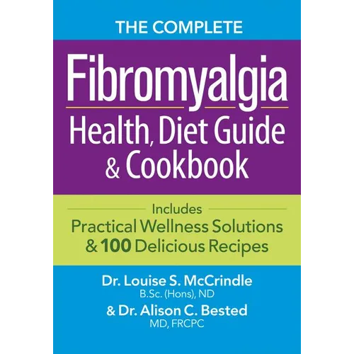 The Complete Fibromyalgia Health, Diet Guide and Cookbook: Includes Practical Wellness Solutions and 100 Delicious Recipes - Paperback
