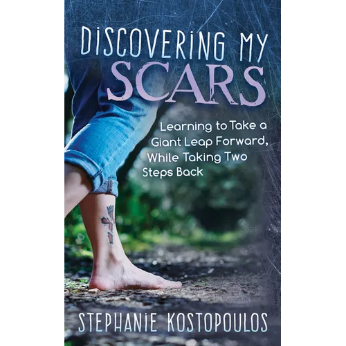 Discovering My Scars: Learning to Take a Giant Leap Forward, While Taking Two Steps Back - Paperback