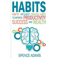 Habits: How to Implement Essential Habits to Improve Productivity, Success and Wealth - Paperback