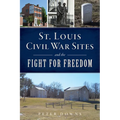 St. Louis Civil War Sites and the Fight for Freedom - Paperback