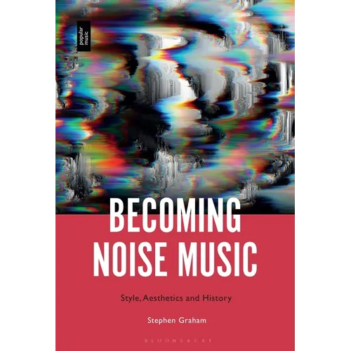 Becoming Noise Music: Style, Aesthetics, and History - Paperback
