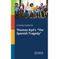 A Study Guide for Thomas Kyd's "The Spanish Tragedy" - Paperback