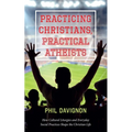 Practicing Christians, Practical Atheists: How Cultural Liturgies and Everyday Social Practices Shape the Christian Life - Paperback