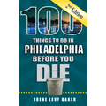 100 Things to Do in Philadelphia Before You Die, 2nd Edition - Paperback