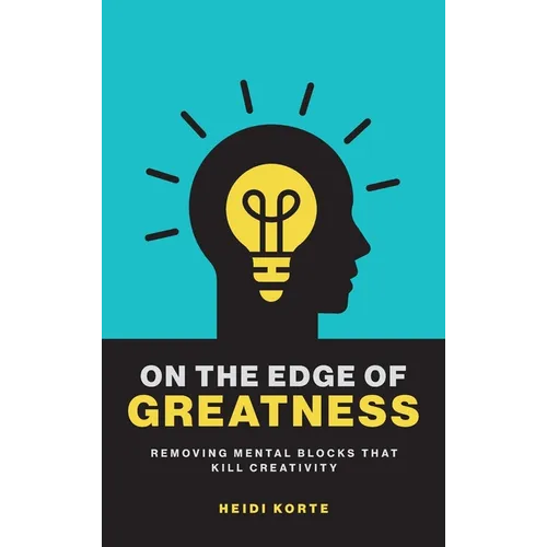 On the Edge of Greatness: Removing Mental Blocks that Kill Creativity - Hardcover