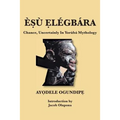 ÈṢù Ẹlégbára: Chance, Uncertainly In Yorùbá Mythology - Paperback