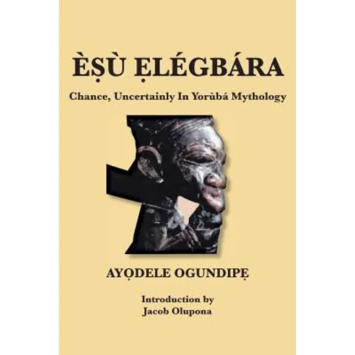 ÈṢù Ẹlégbára: Chance, Uncertainly In Yorùbá Mythology - Paperback