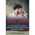 Adult ADHD: A Comprehensive Guide to Attention Deficit Hyperactivity Disorder in Adults - Paperback