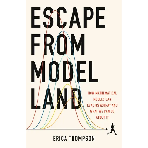 Escape from Model Land: How Mathematical Models Can Lead Us Astray and What We Can Do about It - Hardcover