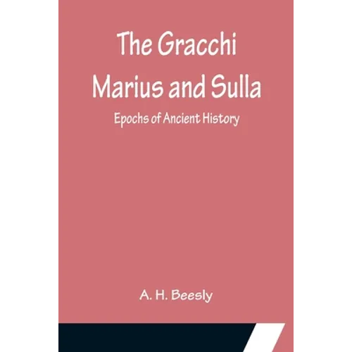 The Gracchi Marius and Sulla; Epochs of Ancient History - Paperback