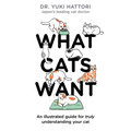 What Cats Want: An Illustrated Guide for Truly Understanding Your Cat - Hardcover
