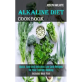 Alkaline Diet Cookbook: Quick, Easy and Delicious Low Carb Recipes for Your Everday Cooking (Includes Meal Plan) - Paperback
