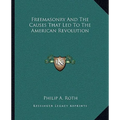 Freemasonry And The Causes That Led To The American Revolution - Paperback