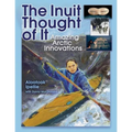 The Inuit Thought of It: Amazing Arctic Innovations - Paperback