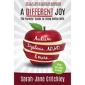 A Different Joy: the Parents' Guide to Living Better With Autism, Dyslexia, ADHD and more... - Paperback