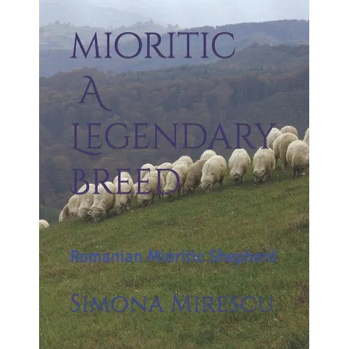 Mioritic, A Legendary Breed: Romanian Mioritic Shepherd - Paperback