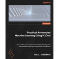 Practical Automated Machine Learning Using H2O.ai: Discover the power of automated machine learning, from experimentation through to deployment to pro - Paperback