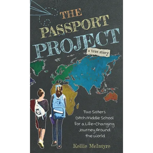 The Passport Project: Two Sisters Ditch Middle School for a Life-Changing Journey Around the World - Hardcover