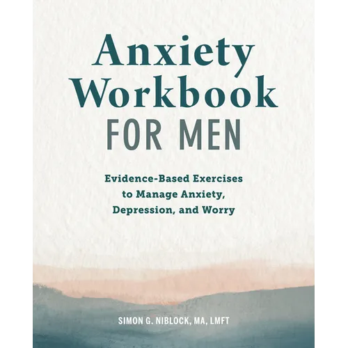Anxiety Workbook for Men: Evidence-Based Exercises to Manage Anxiety, Depression, and Worry - Paperback