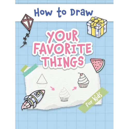 How to Draw Your Favorite Things: Easy and Simple Step-by-Step Guide to Drawing Cute Things for Beginners - the Perfect Christmas or Birthday Gift - Hardcover