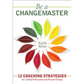 Be a CHANGEMASTER: 12 Coaching Strategies for Leading Professional and Personal Change - Paperback