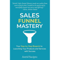 Sales Funnel Mastery: Your Step-by-Step Blueprint to Launching Your Products and Services with Success - Paperback